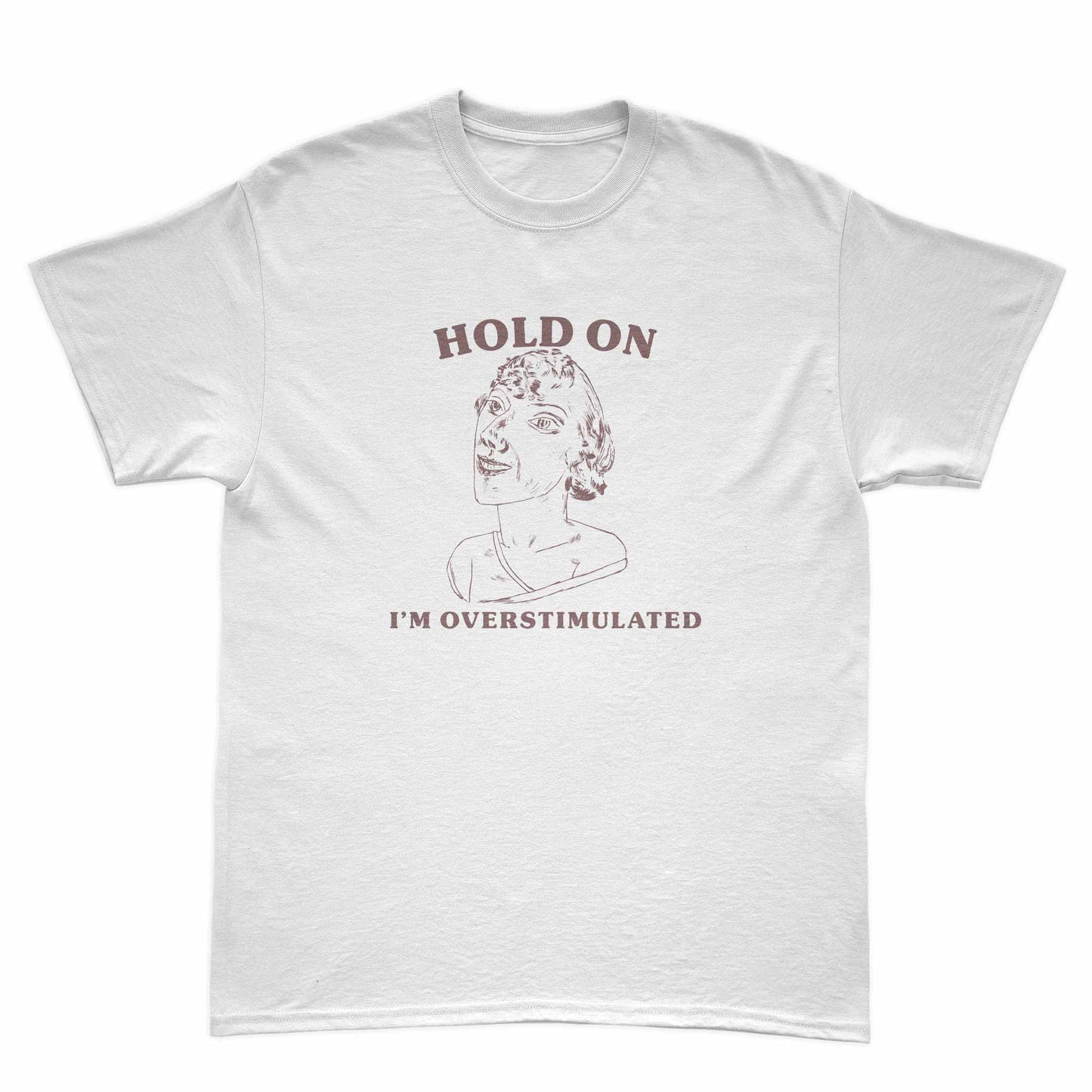 Hold on, I'm Overstimulated" T-Shirt